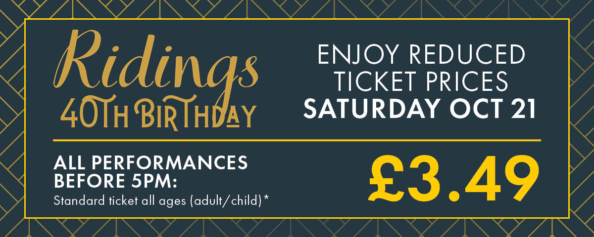 Ridings 40th Birthday - 3.49 Tickets all day!